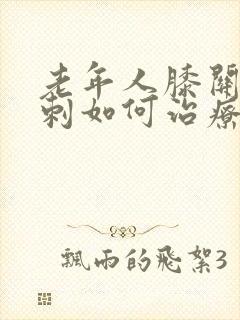 老年人膝关节骨刺如何治疗方法