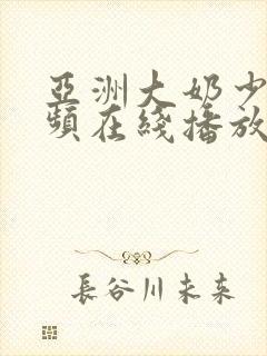 亚洲大奶少妇视频在线播放