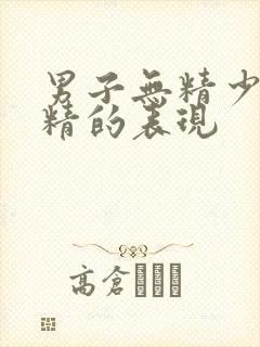 男子无精少精弱精的表现