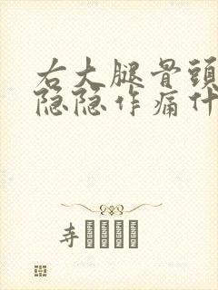 右大腿骨头里面隐隐作痛什么原因