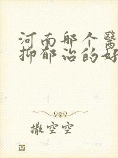 河南哪个医院看抑郁治的好