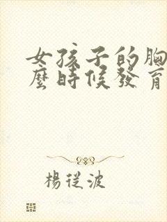 女孩子的胸部什么时候发育才算正常