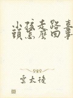 小孩走路喜欢摇头怎么回事啊