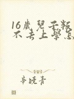 16岁儿子叛逆不去上学怎么办