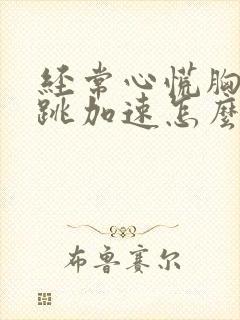 经常心慌胸闷心跳加速怎么回事