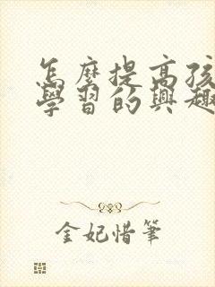 怎么提高孩子的学习的兴趣