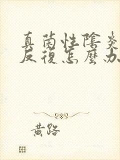 真菌性阴炎老是反复怎么办封面