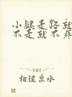 小腿走路就疼,不走就不疼是怎么回事