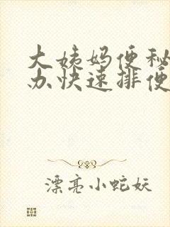 大姨妈便秘怎么办快速排便