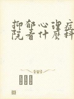 抑郁心理症去医院看什么科