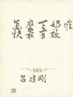 怎么下奶催乳最快最有效