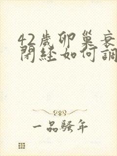 42岁卵巢衰退闭经如何调理