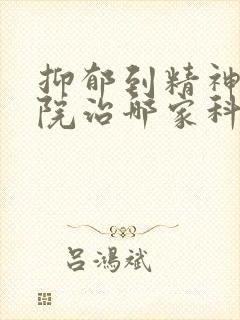 抑郁到精神科医院治哪家科