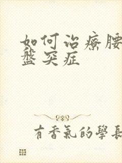 如何治疗腰椎间盘突症