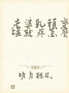 老婆乳头变大一碰就疼怎么回事