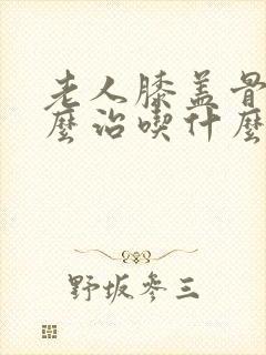 老人膝盖骨刺怎么治吃什么药就好了