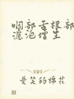 咽部舌根部淋巴滤泡增生