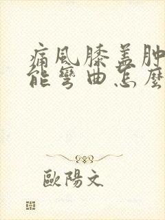 痛风膝盖肿痛不能弯曲怎么快速恢复封面