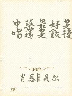 中药最好是饭前喝还是饭后喝