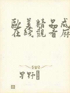 欧美精品成人a在线观看麻豆