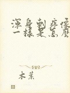 浑身刺疼像针扎一样是怎么回事