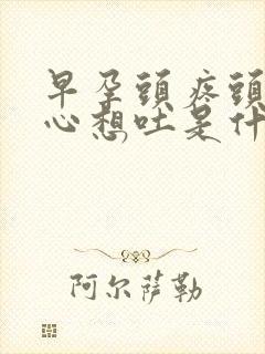 早孕头疼头晕恶心想吐是什么原因