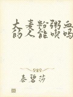 大麦粉粥血糖高的人能吃吗