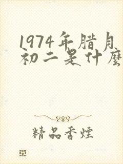 1974年腊月初二是什么命