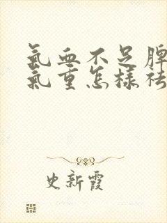 气血不足脾虚湿气重怎样祛除