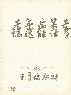 老年痴呆走路不稳还能活多久
