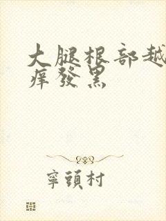 大腿根部越抓越痒发黑