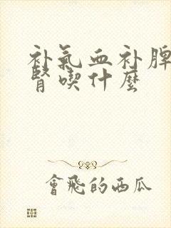 补气血补脾胃补肾吃什么