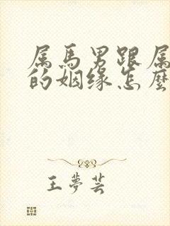 属马男跟属蛇女的姻缘怎么样