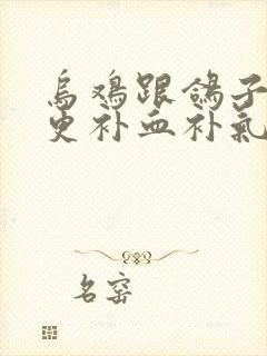 乌鸡跟鸽子哪个更补血补气