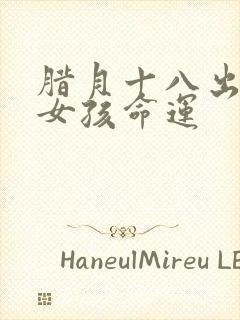 腊月十八出生的女孩命运