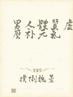 男人体质虚吃什么补元气封面