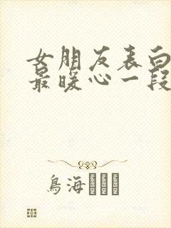 女朋友表白情话最暖心一段话