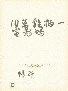 10万能拍一部电影吗