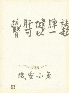 疏肝健脾祛湿补肾可以一起吗