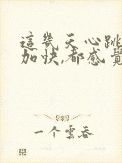 这几天心跳突然加快,都感觉砰砰跳