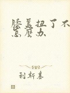 膝盖扭了不能弯怎么办