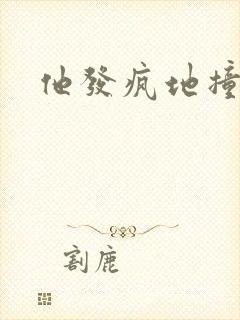 他发疯地撞着他