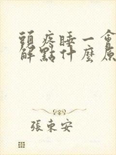 头疼睡一会能缓解点什么原因