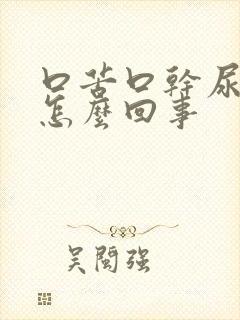 口苦口干尿黄是怎么回事