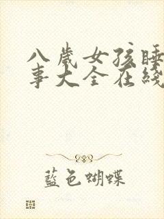 八岁女孩睡前故事大全在线听