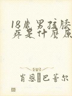 18岁男孩膝盖疼是什么原因