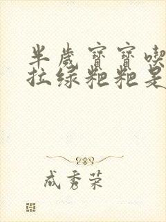 半岁宝宝吃奶粉拉绿粑粑是怎么回事