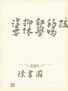 得抑郁的孩子需要休学吗