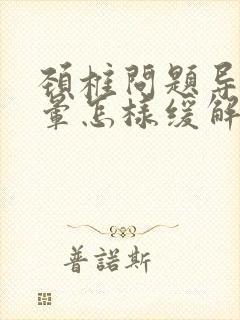 颈椎问题导致头晕怎样缓解