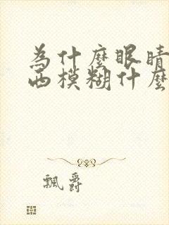 为什么眼睛看东西模糊什么原因